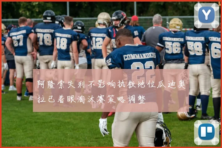 阿隆索失利不影响执教地位瓜迪奥拉已着眼淘汰赛策略调整